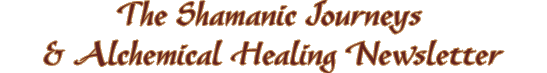 Shamanic Journeys & Alchemical Healing Monthly Newsletter